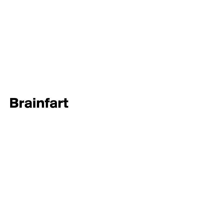 





Brainfart




