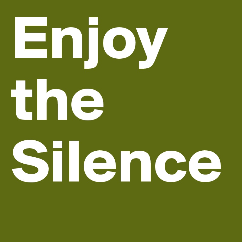 Enjoy the Silence
