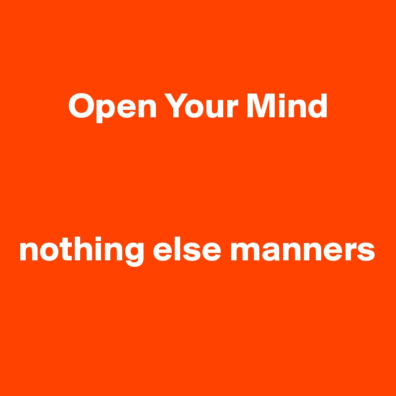        

       Open Your Mind



nothing else manners

