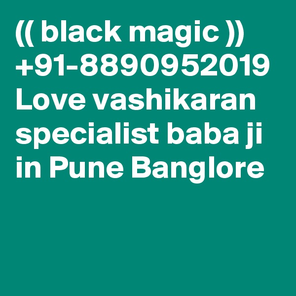 (( black magic )) +91-8890952019 Love vashikaran specialist baba ji in Pune Banglore