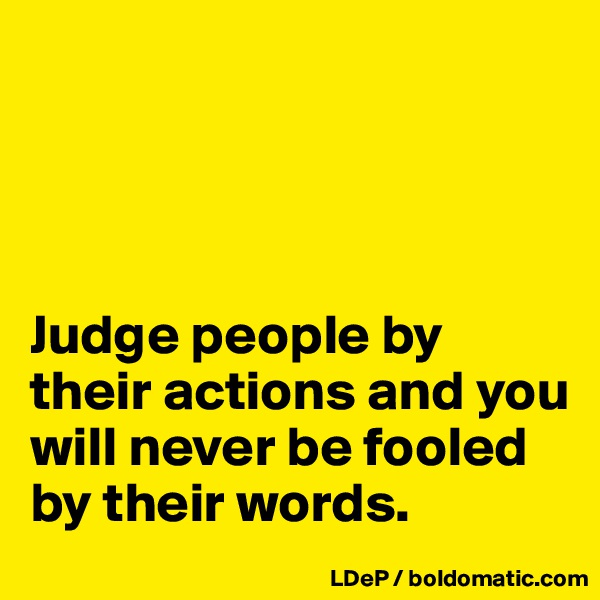 




Judge people by their actions and you will never be fooled by their words. 