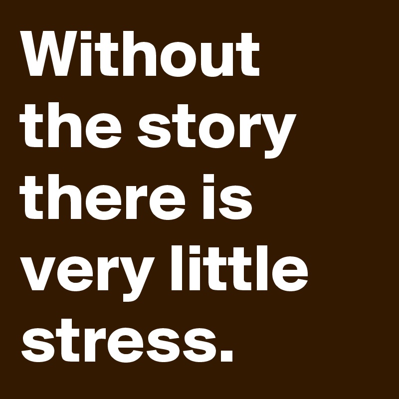 Without the story there is very little stress.