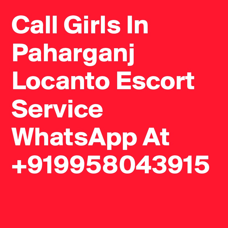 Call Girls In Paharganj  Locanto Escort Service WhatsApp At +919958043915