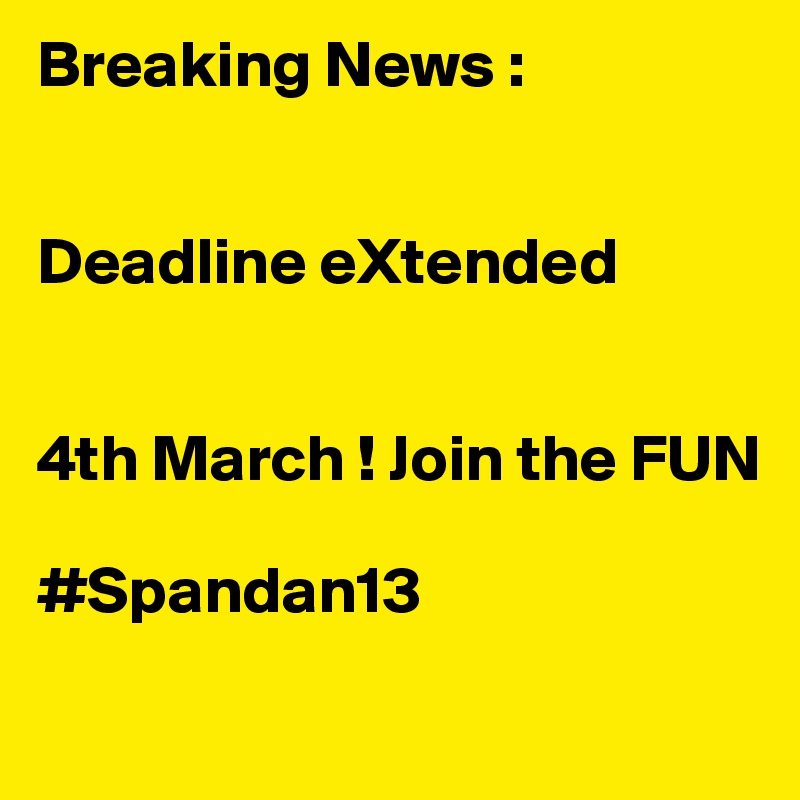 Breaking News :


Deadline eXtended


4th March ! Join the FUN 

#Spandan13
 