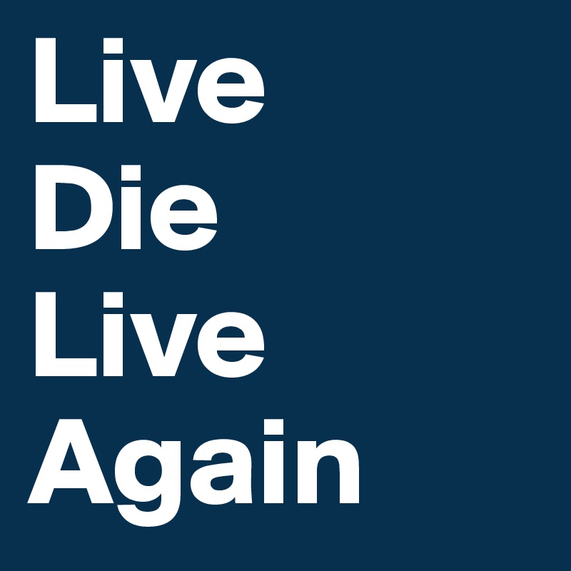 Live
Die
Live Again