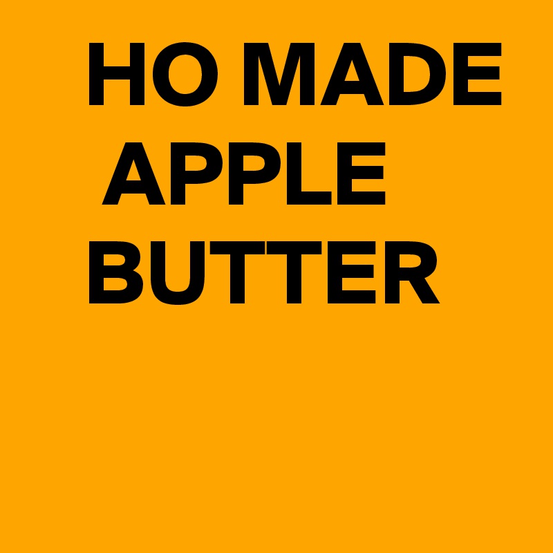    HO MADE
    APPLE
   BUTTER    

