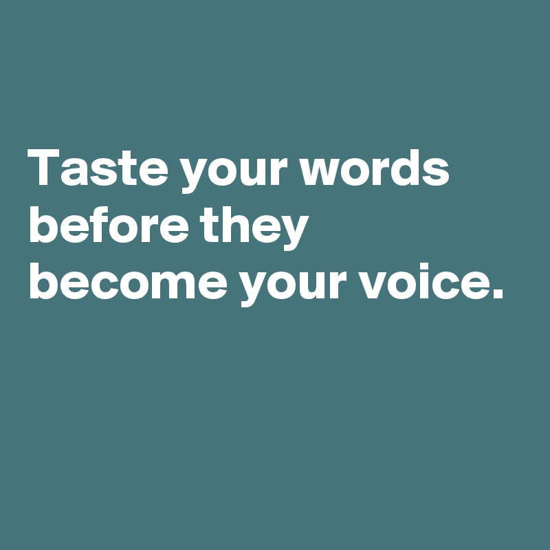 

Taste your words before they become your voice.


