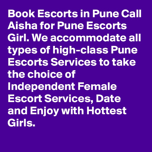 Book Escorts in Pune Call Aisha for Pune Escorts Girl. We accommodate all types of high-class Pune Escorts Services to take the choice of Independent Female Escort Services, Date and Enjoy with Hottest Girls.
