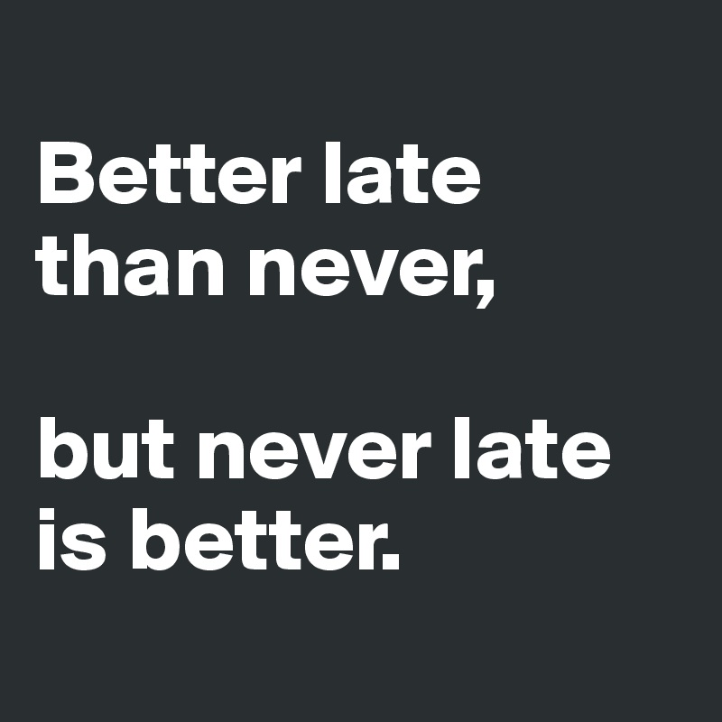 Being good перевод. Better late than never. Better late than never but better never. Better late than never перевод. Better late than never but better never than late перевод.