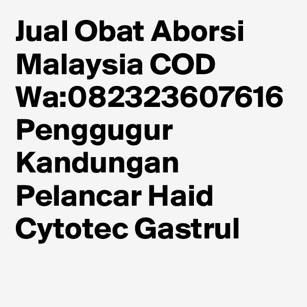 Jual Obat Aborsi Malaysia COD Wa:082323607616 Penggugur Kandungan Pelancar Haid Cytotec Gastrul
