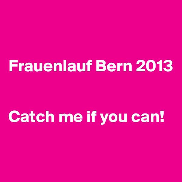 


Frauenlauf Bern 2013


Catch me if you can!

