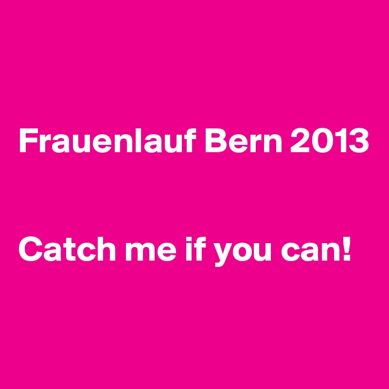 


Frauenlauf Bern 2013


Catch me if you can!

