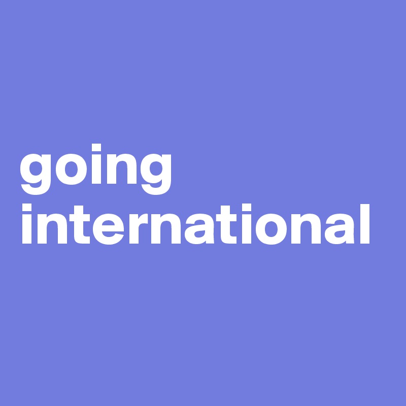 

going international

