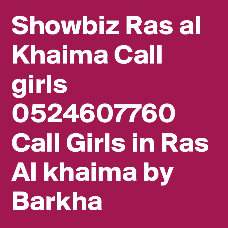 Showbiz Ras al Khaima Call girls 0524607760 Call Girls in Ras Al khaima by Barkha