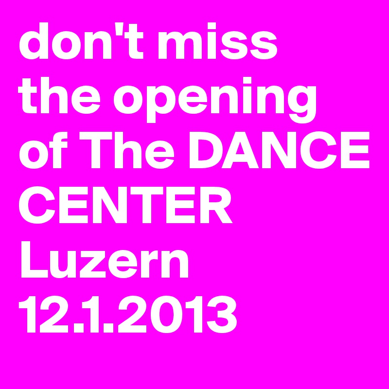 don't miss the opening of The DANCE CENTER Luzern
12.1.2013