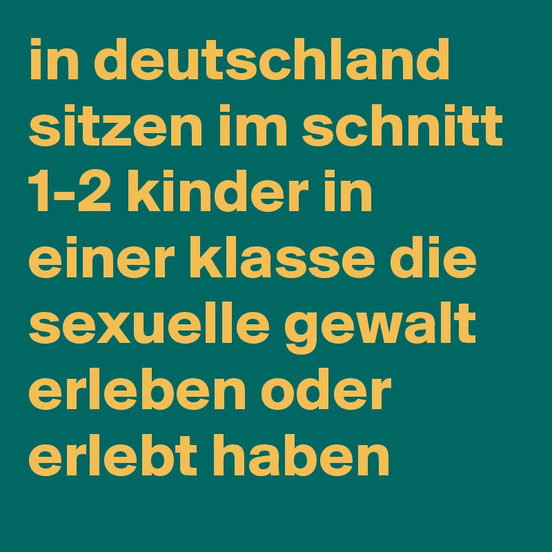 in deutschland sitzen im schnitt 1-2 kinder in einer klasse die sexuelle gewalt erleben oder erlebt haben