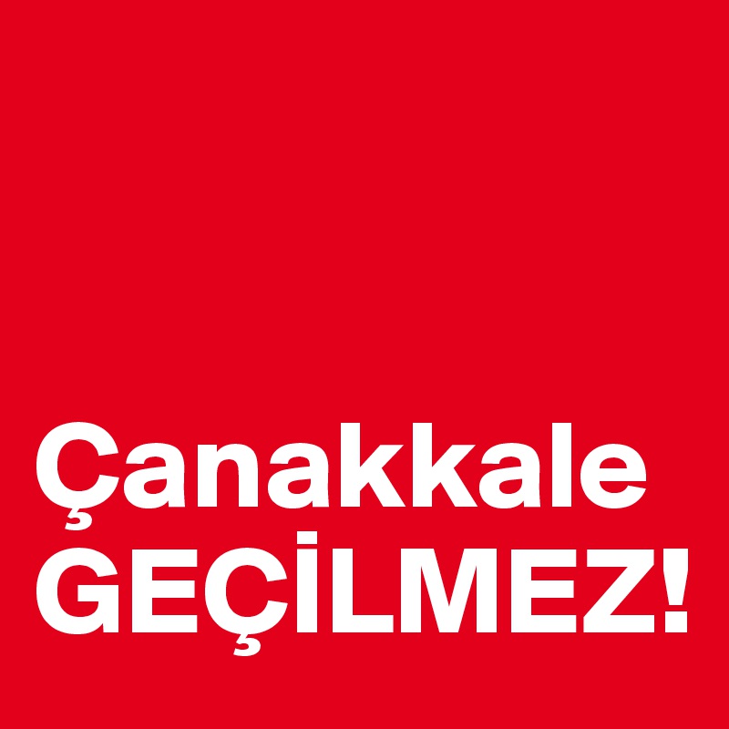 


Çanakkale
GEÇILMEZ!