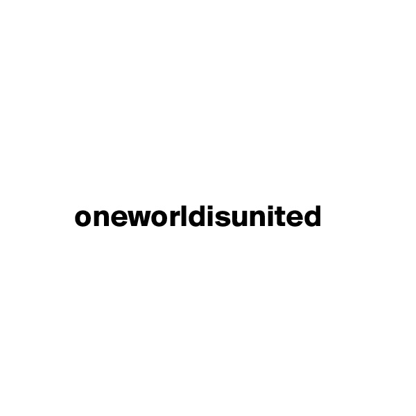 





         oneworldisunited





