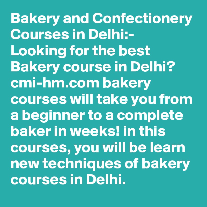 Bakery and Confectionery Courses in Delhi:- Looking for the best Bakery course in Delhi? cmi-hm.com bakery courses will take you from a beginner to a complete baker in weeks! in this courses, you will be learn new techniques of bakery courses in Delhi.