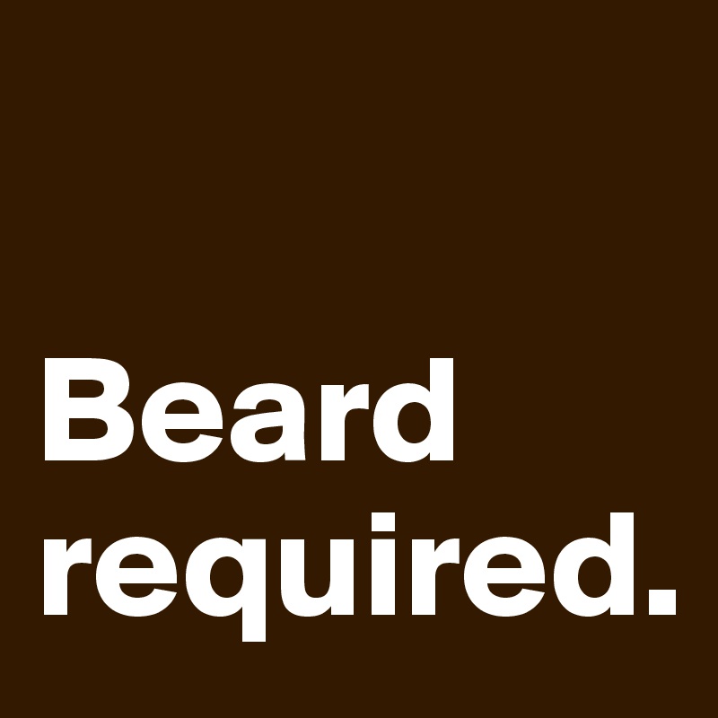 

Beard required. 