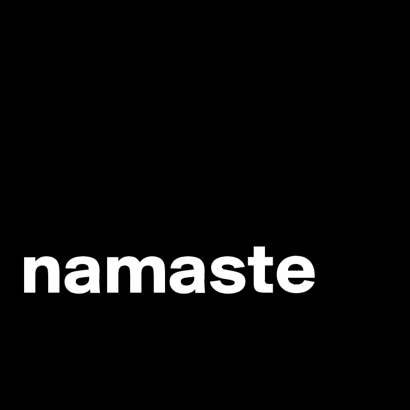 


namaste
