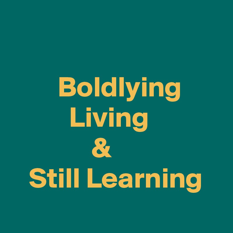 

        Boldlying                 Living                           &                      Still Learning