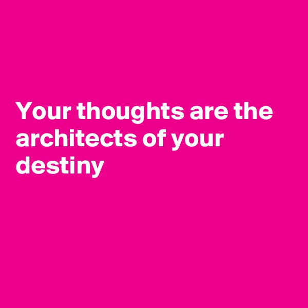 


Your thoughts are the architects of your destiny



