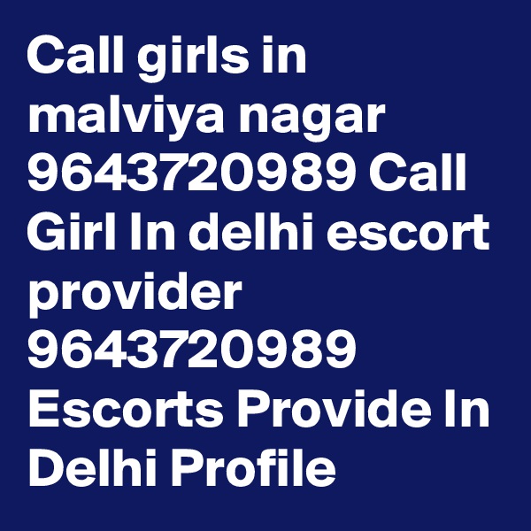 Call girls in malviya nagar 9643720989 Call Girl In delhi escort provider 9643720989 Escorts Provide In Delhi Profile 