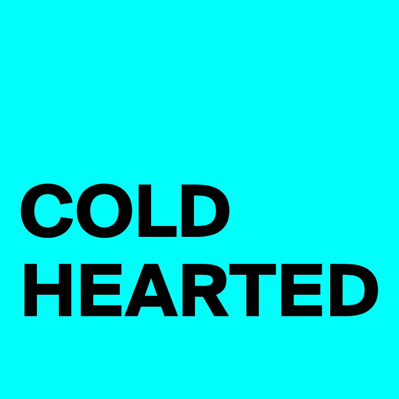 

COLD 
HEARTED