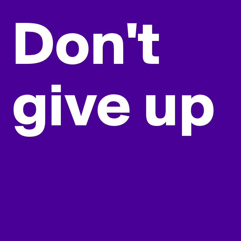 Don't give up 