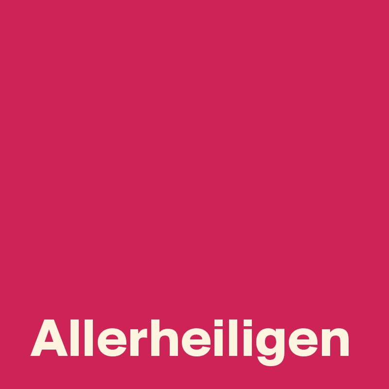 




 Allerheiligen