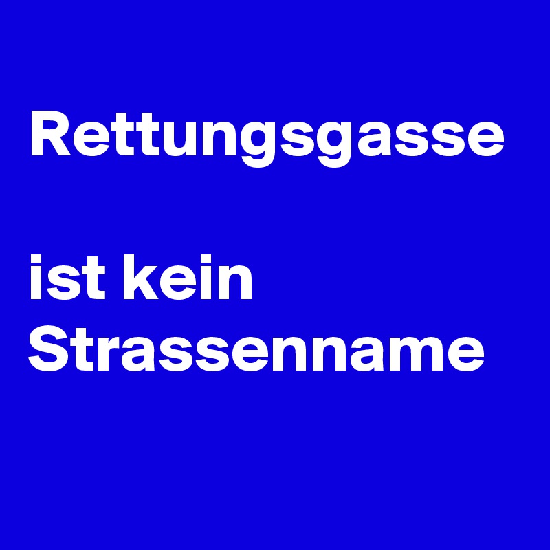 
Rettungsgasse

ist kein Strassenname