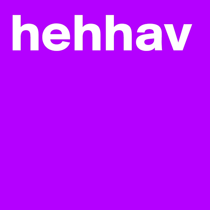 hehhav