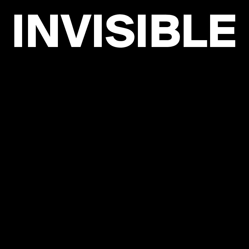 INVISIBLE


