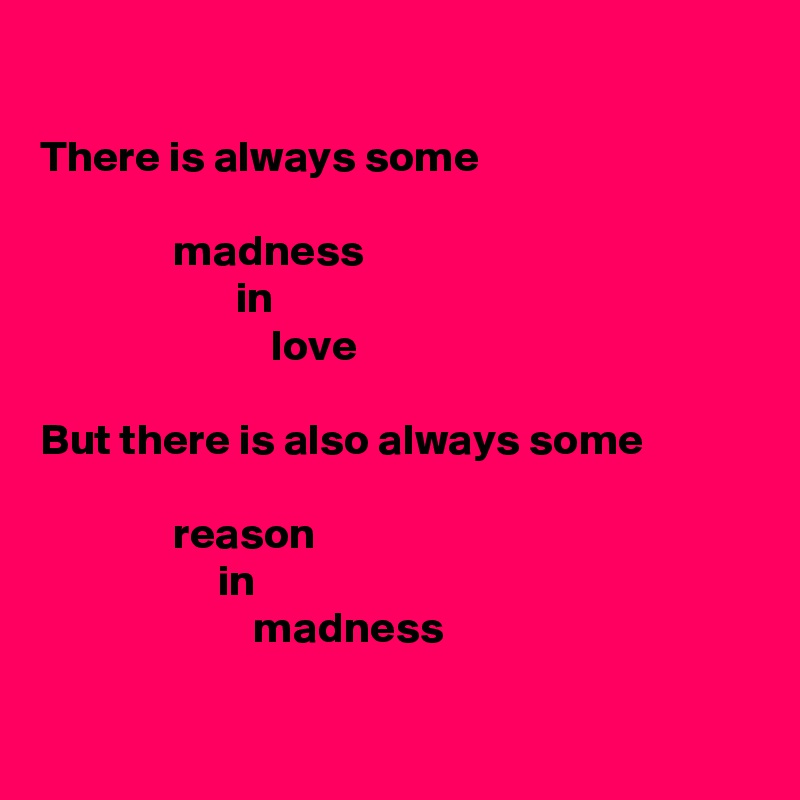 there-is-always-some-n-n-madness-n-in-n-love-n-n-but-there-is-also