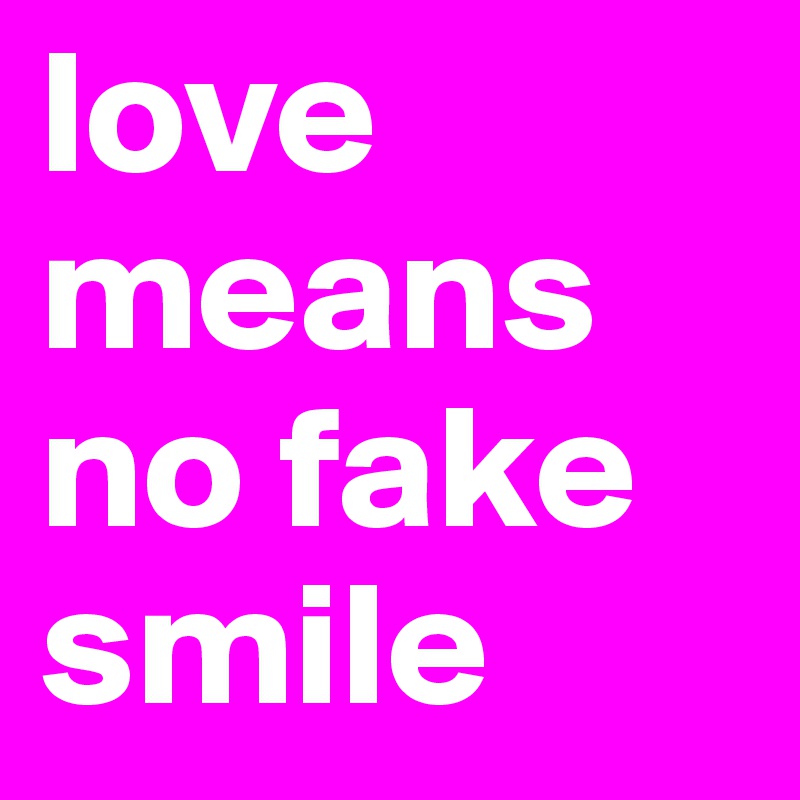 love means no fake smile 