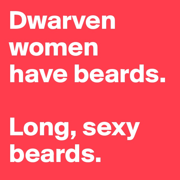 Dwarven women
have beards. 

Long, sexy beards.