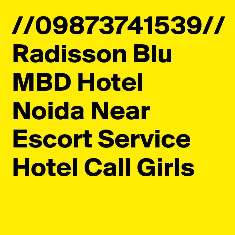 //09873741539// Radisson Blu MBD Hotel Noida Near Escort Service Hotel Call Girls