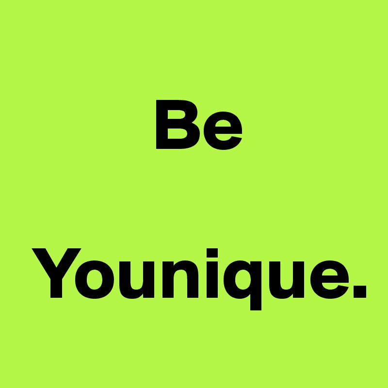 
         Be

 Younique. 