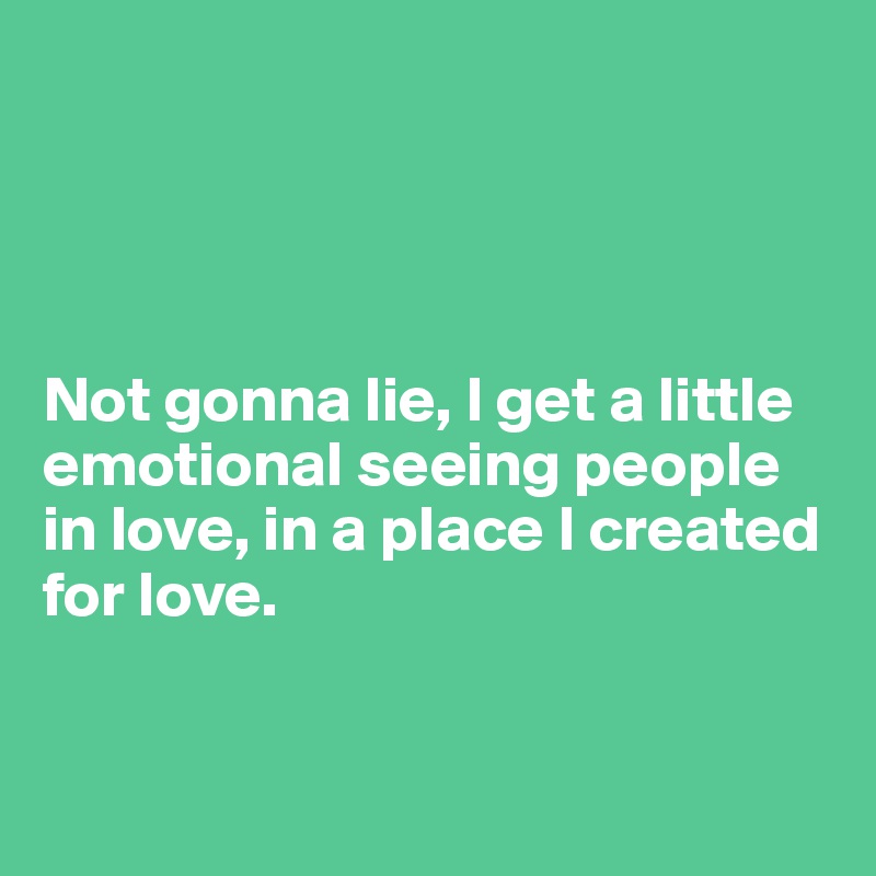 




Not gonna lie, I get a little emotional seeing people in love, in a place I created for love.


