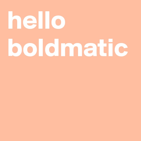 hello boldmatic