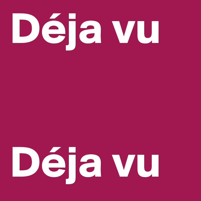 Déja vu


Déja vu