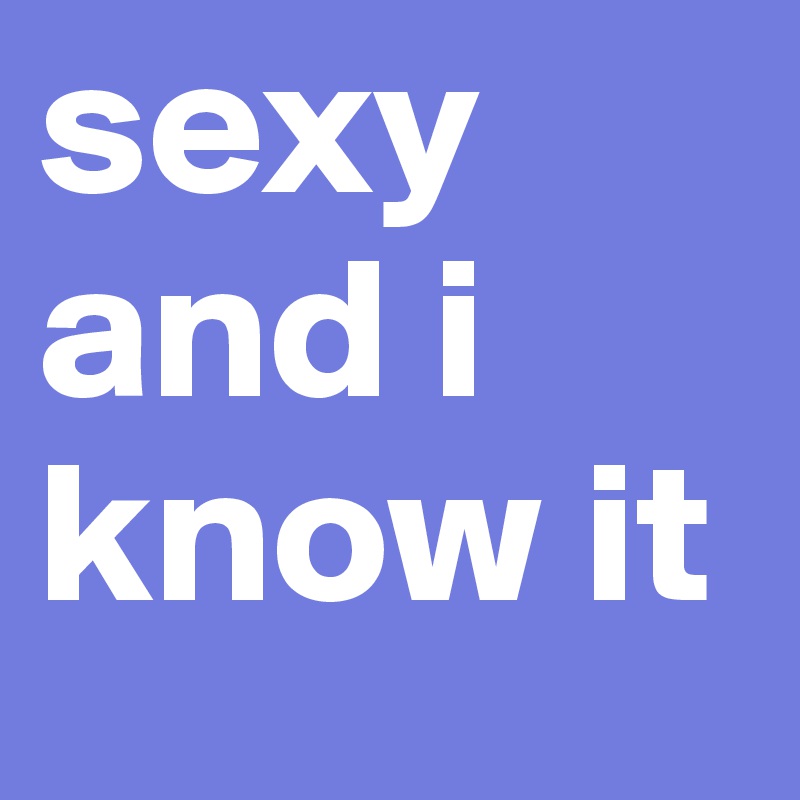 sexy and i know it  