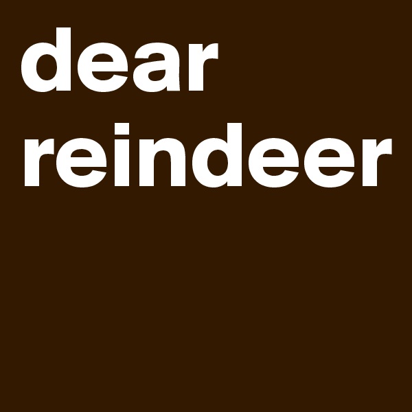 dear reindeer
