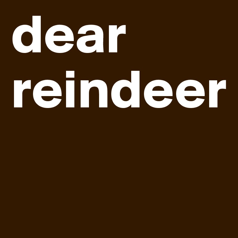 dear reindeer
