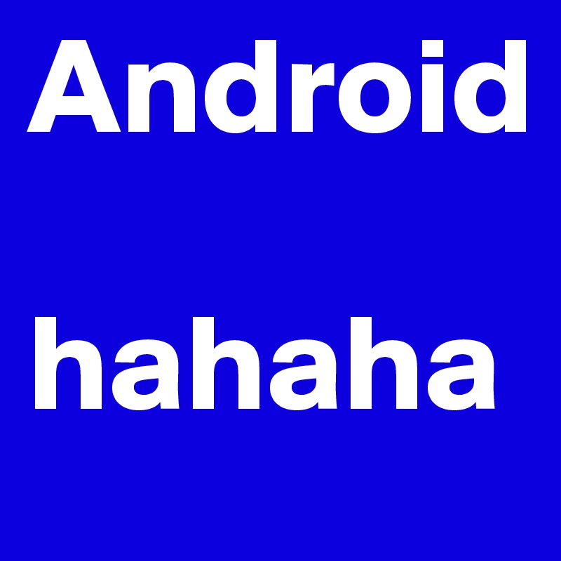 Android

hahaha