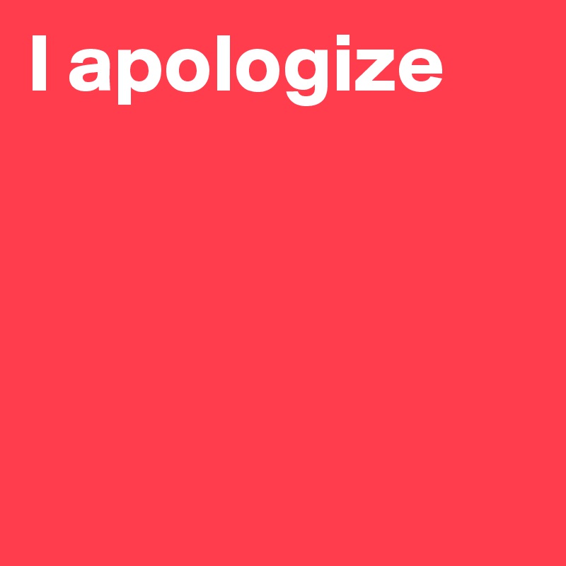 I apologize


 

