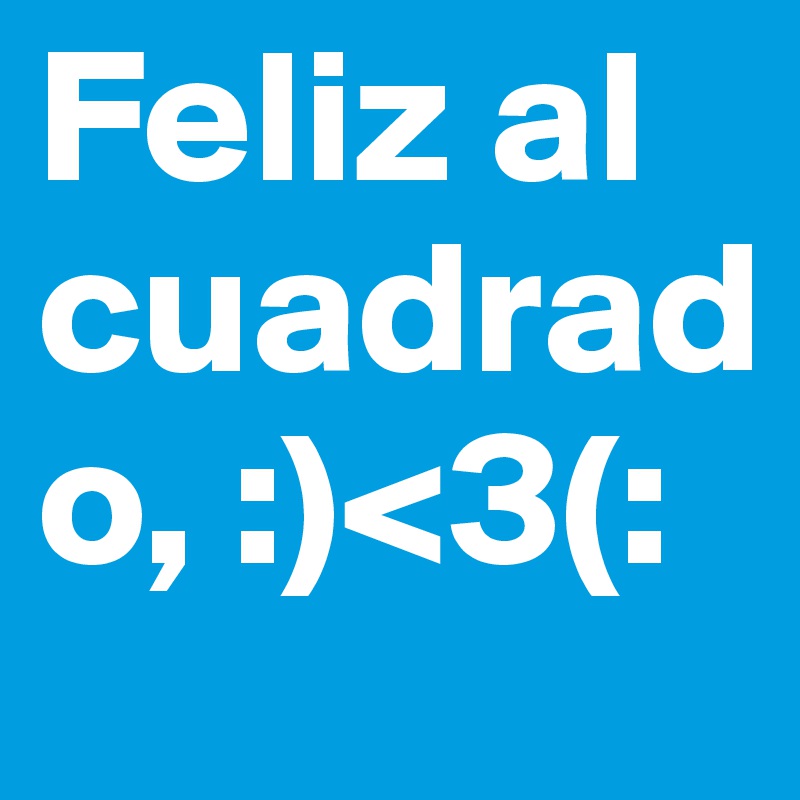 Feliz al cuadrado, :)<3(: