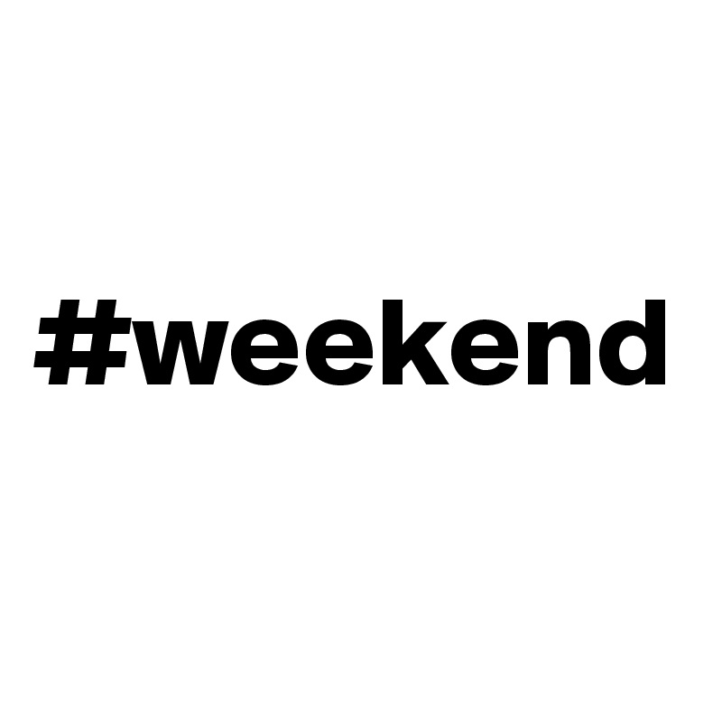 

#weekend

