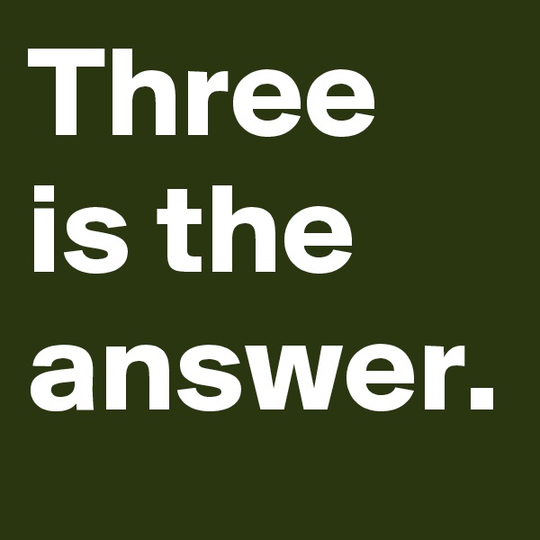 Three is the answer.